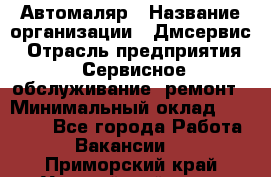 Автомаляр › Название организации ­ Дмсервис › Отрасль предприятия ­ Сервисное обслуживание, ремонт › Минимальный оклад ­ 40 000 - Все города Работа » Вакансии   . Приморский край,Уссурийский г. о. 